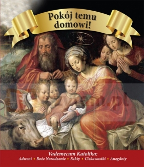 Pokój temu domowi. Vademecum katolika: Adwent, Boże Narodzenie, Fakty, Ciekawostki, Anegdoty - Opracowanie zbiorowe