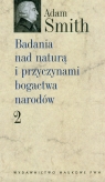 Badania nad naturą i przyczynami bogactwa narodów Tom 2  Smith Adam