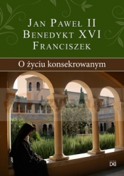 O życiu konsekrowanym - Jan Paweł II, Benedykt XVI, Franciszek
