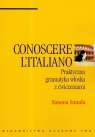 Conoscere  Italiano Praktyczna gramatyka włoska z ćwiczeniami  Simula Simona
