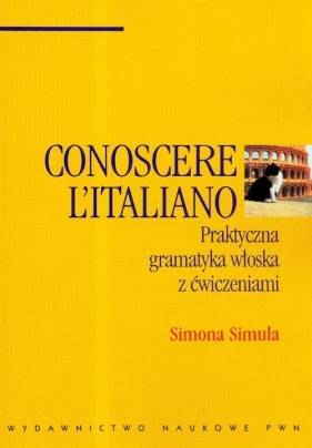 Conoscere Italiano Praktyczna gramatyka włoska z ćwiczeniami - Simula Simona