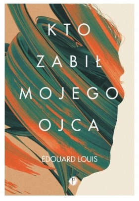 Kto zabił mojego ojca - Édouard Louis