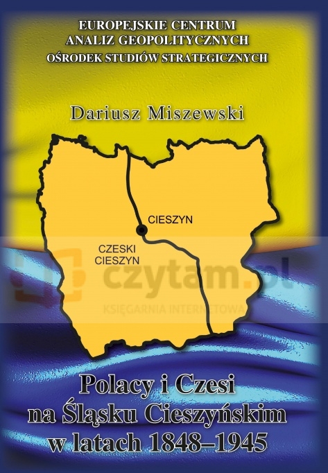 POLACY I CZESI NA ŚLĄSKU CIESZYŃSKIM W LATACH 1848–1945 (dodruk na życzenie)