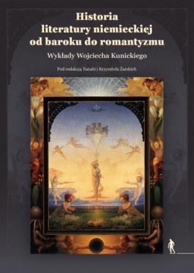 Historia literatury niemieckiej od baroku do romantyzmu. Wykłady Wojciecha Kunickiego - Krzysztof Żarski .