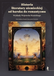 Historia literatury niemieckiej od baroku do romantyzmu. Wykłady Wojciecha Kunickiego - Krzysztof Żarski .