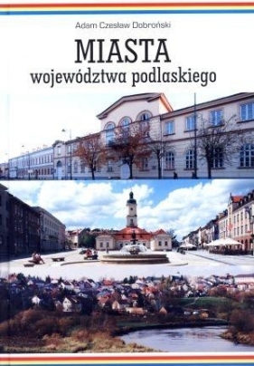 Miasta województwa podlaskiego - Adam Czesław Dobroński