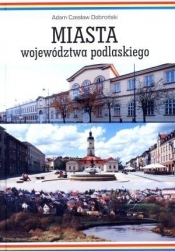 Miasta województwa podlaskiego - Adam Czesław Dobroński