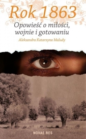 Rok 1863 Opowieść o miłości, wojnie i gotowaniu - Aleksandra Katarzyna Maludy