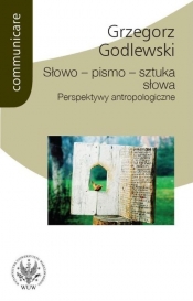 Słowo - pismo - sztuka słowa. Perspektywy antropologiczne - Godlewski Grzegorz