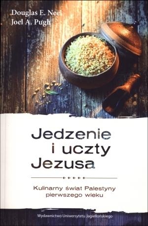 Jedzenie i uczty Jezusa. Kulinarny świat Palestyny pierwszego wieku