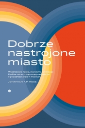 Dobrze nastrojone miasto Współczesna nauka starożytne cywilizacje i ludzka natura - czego mogą nas nauczyć o przyszłości życia w miastach.