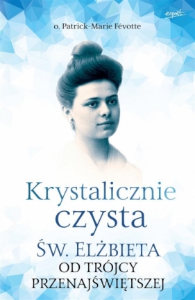 Krystalicznie czysta. Św. Elżbieta od Trójcy... - Patrick-Marie Févotte