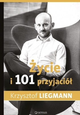 Życie i 101 przyjaciół - Liegmann Krzysztof