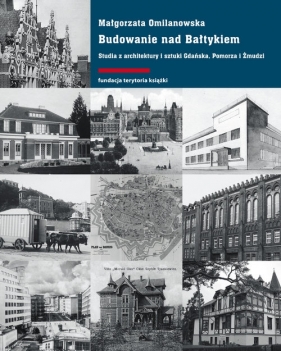 Budowanie nad Bałtykiem. Studia z architektury i sztuki Gdańsk, Pomorza i Żmudzi - Małgorzata Omilanowska