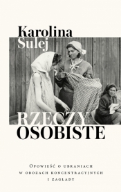 Rzeczy osobiste. Opowieść o ubraniach w obozach koncentracyjnych i zagłady - Karolina Sulej