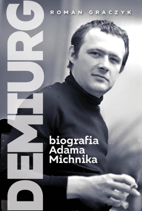 Demiurg. Biografia Adama Michnika - Graczyk Roman