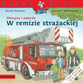 Mądra Mysz. Maszyny i pojazdy. W remizie strażackiej - Wittmann Monika