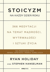Stoicyzm na każdy dzień roku. 366 medytacji na temat mądrości, wytrwałości i sztuki życia - Ryan Holiday, Stephen Hanselman