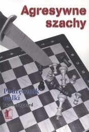 Agresywne szachy Podręcznik walki - Jacob Aagaard