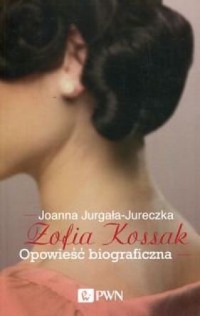 Zofia Kossak Opowieść biograficzna - Jurgała-Jureczka Joanna 