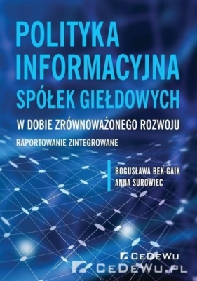 Polityka informacyjna spółek giełdowych w dobie zrównoważonego rozwoju - Bek-Gaik Bogusława, Surowiec Anna