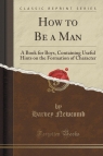 How to Be a Man A Book for Boys, Containing Useful Hints on the Formation Newcomb Harvey