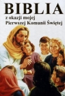 Biblia z okazji mojej Pierwszej Komunii Świętej Opracowanie zbiorowe