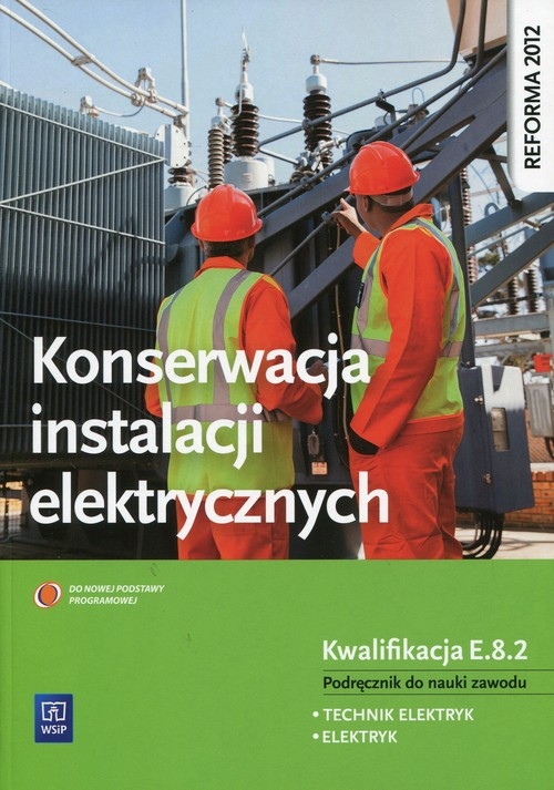 Konserwacja instalacji elektrycznych. Kwalifikacja E.8.2. Podręcznik do nauki zawodu technik elektryk i elektryk. Szkoły ponadgimnazjalne