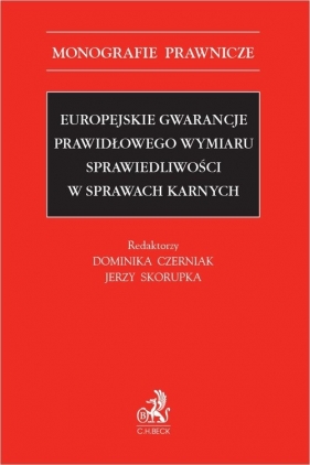 Europejskie gwarancje prawidłowego wymiaru sprawiedliwości w sprawach karnych - Dominika Czerniak-Chojnacka, Jerzy Skorupka