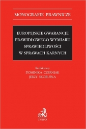 Europejskie gwarancje prawidłowego wymiaru sprawiedliwości w sprawach karnych - Dominika Czerniak-Chojnacka, Jerzy Skorupka