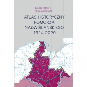 Atlas historyczny Pomorza Nadwiślańskiego - RICHERT ŁUKASZ, WATKOWSKI ADRIAN