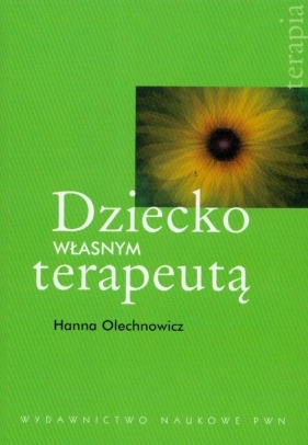 Dziecko własnym terapeutą - Hanna Olechnowicz