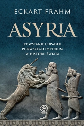 Asyria. Powstanie i upadek pierwszego imperium w historii świata - Eckart Frahm