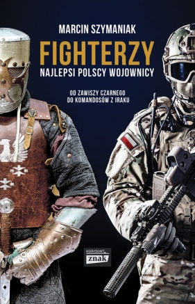 Fighterzy Najlepsi polscy wojownicy od Zawiszy Czarnego do komandosów z Iraku (Uszkodzona okładka) - Szymaniak Marcin