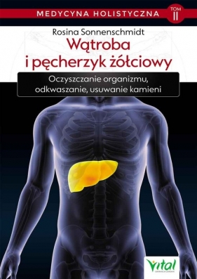 Medycyna holistyczna. Tom 2. Wątroba i pęcherzyk żółciowy - Rosina Sonnenschmidt