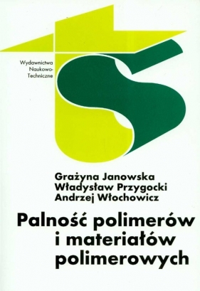 Palność polimerów i materiałów polimerowych - Janowska Grażyna, Przygocki Władysław, Włochowicz Andrzej