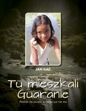 Tu mieszkali Guaranie - Jan Gać