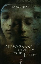 Niewyznane grzechy siostry Juany - Galvan Kyra