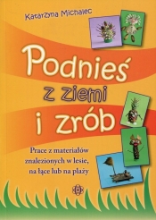 Podnieś z ziemi i zrób - Michalec Katarzyna