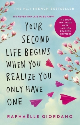 Your Second Life Begins When You Realize You Only Have One - Raphaelle Giordano