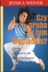 Czy grubo w tym wyglądam? Życie nie kończy się na odchudzaniu! Weiner Jessica