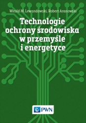 Technologie ochrony środowiska w przemyśle i energetyce - Lewandowski Witold M., Robert Aranowski