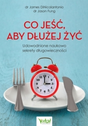 Co jeść, aby dłużej żyć. Udowodnione naukowo sekrety długowieczności - James DiNicolantonio, Jason Fung