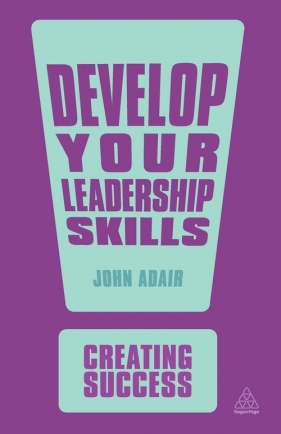 Develop Your Leadership Skills - John Adair