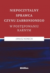 Niepoczytalny sprawca czynu zabronionego w postępowaniu karnym - Konecki Janusz
