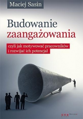 Budowanie zaangażowania czyli jak motywować pracowników i rozwijać ich potencjał - Sasin Maciej