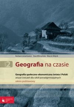 Geografia na czasie Część 2 Zeszyt ćwiczeń Geografia społeczno-ekonomiczna świata i Polski Zakres podstawowy - Lenartowicz Barbara, Wilczyńska Ewa, Wójcik Marcin