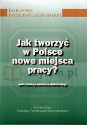 Jak tworzyć w Polsce nowe miejsca pracy (dodruk na życzenie)