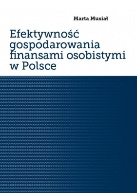 Efektywność gospodarowania finansami osobistymi w Polsce - Musiał Marta