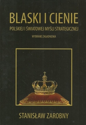 Blaski i cienie polskiej i światowej myśli strategicznej - Stanisław Zarobny